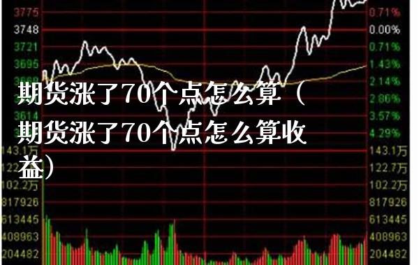 期货涨了70个点怎么算（期货涨了70个点怎么算收益）