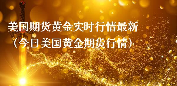 美国期货黄金实时行情最新（今日美国黄金期货行情）