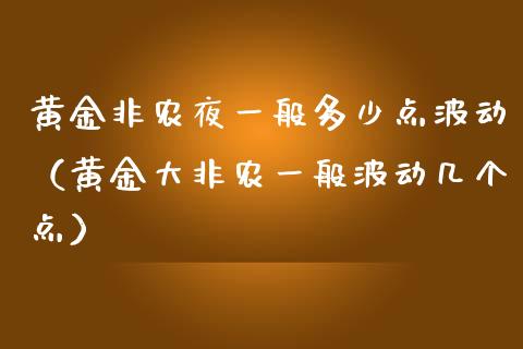 黄金非农夜一般多少点波动（黄金大非农一般波动几个点）