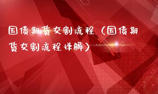 国债期货交割流程（国债期货交割流程详解）_https://www.boyangwujin.com_原油期货_第1张