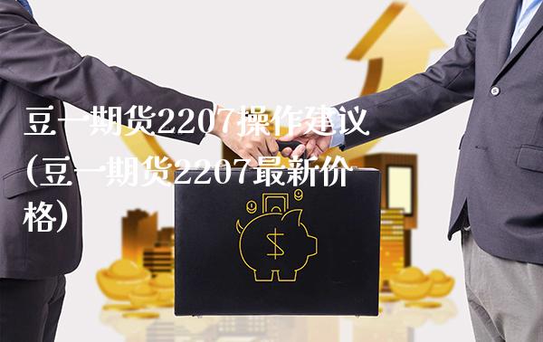 豆一期货2207操作建议(豆一期货2207最新价格)