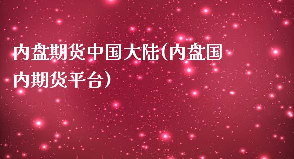 内盘期货中国大陆(内盘国内期货平台)