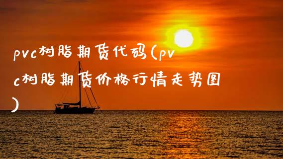 pvc树脂期货代码(pvc树脂期货价格行情走势图)