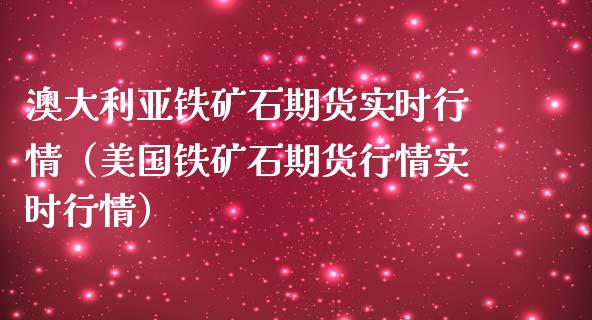 澳大利亚铁矿石期货实时行情（美国铁矿石期货行情实时行情）