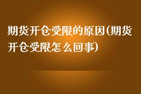 期货开仓受限的原因(期货开仓受限怎么回事)