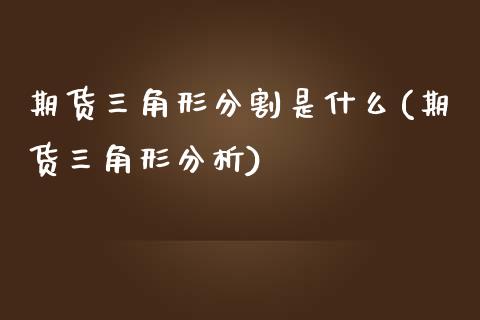 期货三角形分割是什么(期货三角形分析)_https://www.boyangwujin.com_纳指期货_第1张