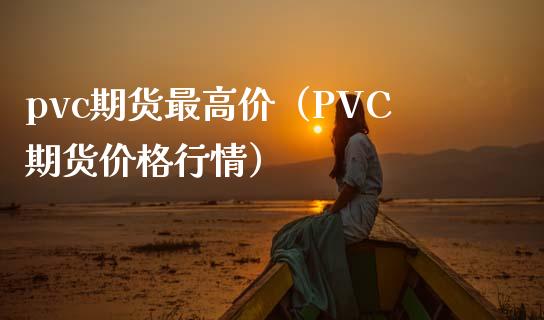 pvc期货最高价（PVC期货价格行情）