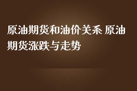 原油期货和油价关系 原油期货涨跌与走势