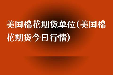 美国棉花期货单位(美国棉花期货今日行情)_https://www.boyangwujin.com_内盘期货_第1张