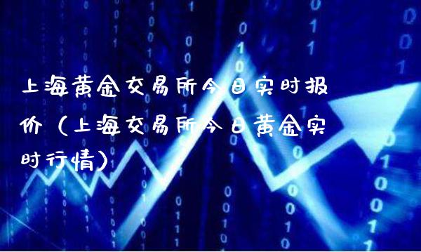 上海黄金交易所今日实时报价（上海交易所今日黄金实时行情）_https://www.boyangwujin.com_期货直播间_第1张