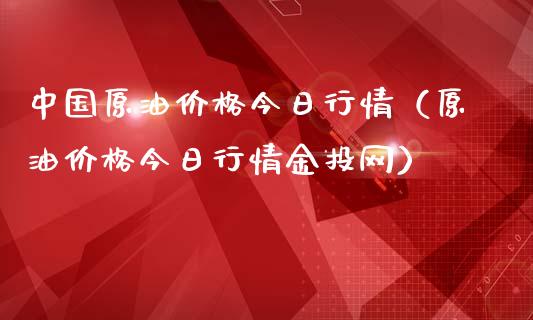 中国原油价格今日行情（原油价格今日行情金投网）