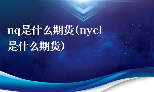 nq是什么期货(nycl是什么期货)