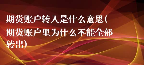 期货账户转入是什么意思(期货账户里为什么不能全部转出)_https://www.boyangwujin.com_道指期货_第1张