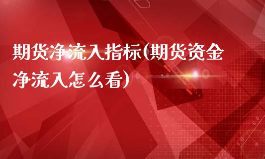 期货净流入指标(期货资金净流入怎么看)_https://www.boyangwujin.com_黄金期货_第1张