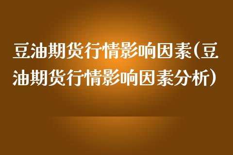 豆油期货行情影响因素(豆油期货行情影响因素分析)_https://www.boyangwujin.com_纳指期货_第1张