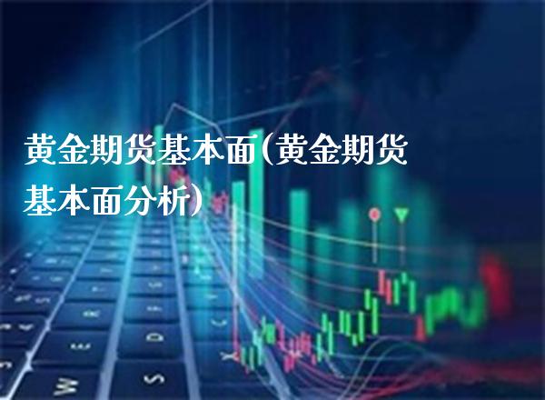 黄金期货基本面(黄金期货基本面分析)